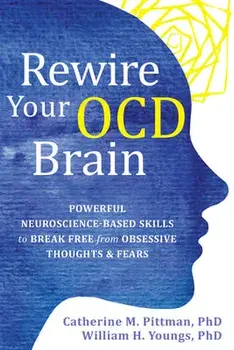Rewire Your Ocd Brain: Powerful Neuroscience-Based Skills to Break Free from Obsessive Thoughts and Fears, Paperback/Catherine M. Pittman