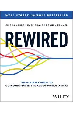Rewired: The McKinsey Guide to Outcompeting in the Age of Digital and AI - Kate Smaje