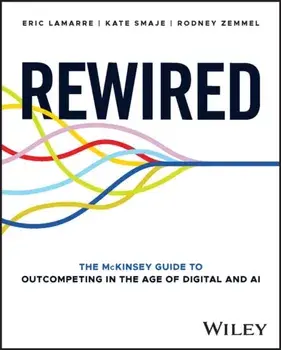 Rewired. The McKinsey Guide to Outcompeting in the Age of Digital and AI, Hardback/Rodney Zemmel