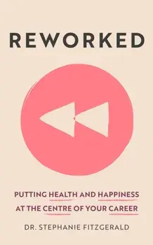 Reworked. Putting Health and Happiness at the Centre of Your Career, Paperback/Stephanie Fitzgerald
