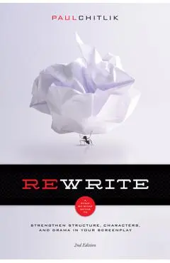 Rewrite 2nd Edition: A Step-By-Step Guide to Strengthen Structure, Characters, and Drama in Your Screenplay - Paul Chitlik