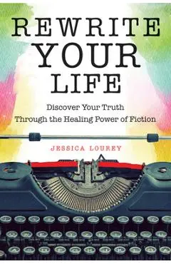 Rewrite Your Life: Discover Your Truth Through the Healing Power of Fiction (How to Write a Book) - Jessica Lourey