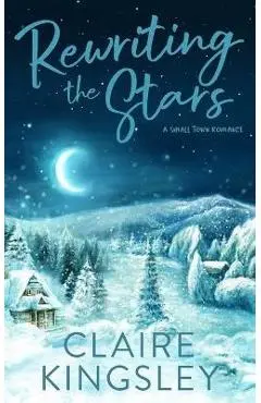 Rewriting the Stars: A Small Town Romance - Claire Kingsley