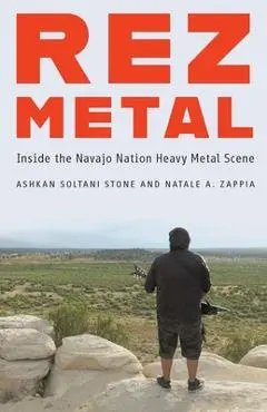 Rez Metal: Inside the Navajo Nation Heavy Metal Scene - Ashkan Soltani Stone