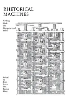 Rhetorical Machines: Writing, Code, and Computational Ethics, Paperback/John Jones