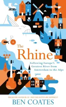Rhine. Following Europe's Greatest River from Amsterdam to the Alps, Paperback/Ben Coates