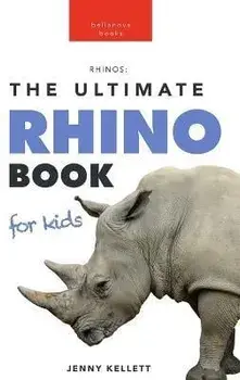 Rhinoceros The Ultimate Rhino Book: 100+ Amazing Rhinoceros Facts, Photos, Quiz + More, Hardcover/Jenny Kellett