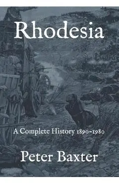 Rhodesia: A Complete History 1890-1980 - Peter Baxter