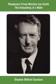 Rhodesian Prime Minister Ian Smith the Debunking of a Myth, Paperback/Stephen Mitford Goodson