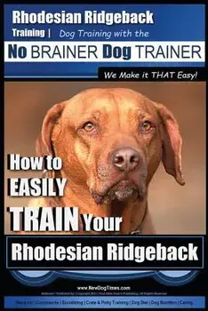 Rhodesian Ridgeback Training Dog Training with the No Brainer Dog Trainer We Make It That Easy!: How to Easily Train Your Rhodesian Ridgeback, Paperback/MR Paul Allen Pearce