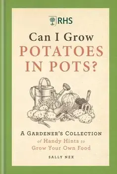 RHS Can I Grow Potatoes in Pots. A Gardener's Collection of Handy Hints to Grow Your Own Food, Hardback/Sally Nex