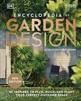 RHS Encyclopedia of Garden Design. Be Inspired to Plan, Build, and Plant Your Perfect Outdoor Space, Hardback/DK