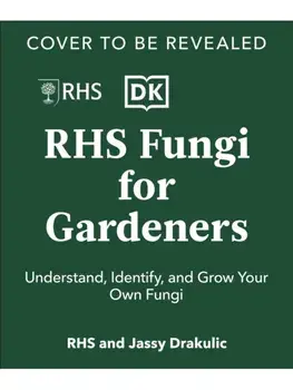 RHS Fungi for Gardeners. Know Your Garden Fungi and How to Grow Them, Hardback/DK