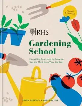 RHS Gardening School. Everything You Need to Know to Get the Most from Your Garden, Hardback/Dr Ross Bayton