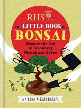 RHS The Little Book of Bonsai. Master the Art of Growing Miniature Trees, Hardback/Kath Hughes