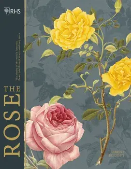 RHS The Rose. The history of the world's favourite flower in 40 roses, Hardback/Brent Elliott
