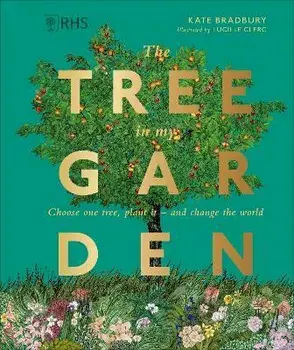 RHS The Tree in My Garden. Choose One Tree, Plant It - and Change the World, Hardback/Kate Bradbury