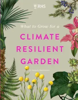 RHS What to Grow for a Climate Resilient Garden. Practical advice for gardeners on plants that can cope in all climates, Hardback/Royal Horticultural Society