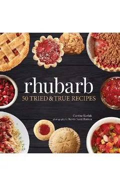 Rhubarb: 50 Tried & True Recipes - Corrine Kozlak