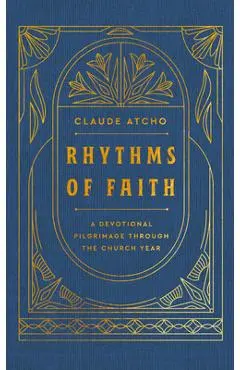 Rhythms of Faith: A Devotional Pilgrimage Through the Church Year - Claude Atcho