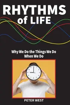 Rhythms Of Life. Why We Do What We Do When We Do, Paperback/Peter West