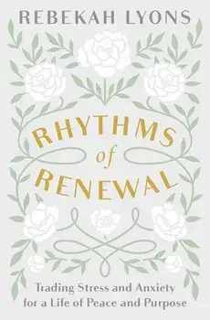 Rhythms of Renewal: Trading Stress and Anxiety for a Life of Peace and Purpose, Hardcover/Rebekah Lyons