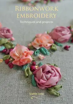 Ribbonwork Embroidery. Techniques and Projects, Paperback/Sophie Long