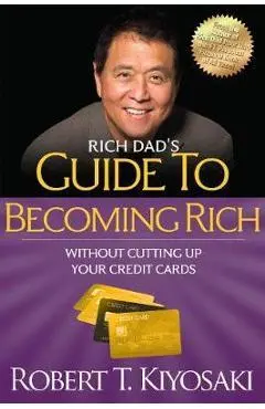 Rich Dad's Guide to Becoming Rich Without Cutting Up Your Credit Cards: Turn Bad Debt Into Good Debt - Robert T. Kiyosaki
