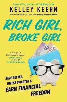 Rich Girl, Broke Girl: Save Better, Invest Smarter, and Earn Financial Freedom, Paperback/Kelley Keehn