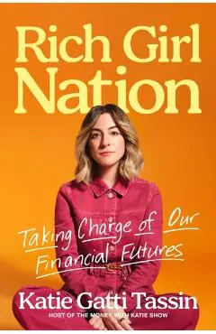 Rich Girl Nation: Taking Charge of Our Financial Futures - Katie Gatti Tassin