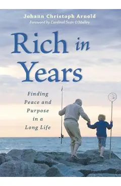 Rich in Years: Finding Peace and Purpose in a Long Life - Johann Christoph Arnold