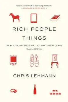 Rich People Things: Real Life Secrets of the Predator Class, Paperback/Chris Lehmann