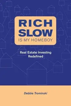 Rich Slow Is My Homeboy: Real Estate Investing Redefined, Paperback/Debbie Trominski