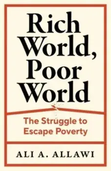 Rich World, Poor World. The Struggle to Escape Poverty, Hardback/Ali A. Allawi