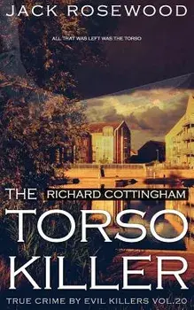 Richard Cottingham: The True Story of the Torso Killer: Historical Serial Killers and Murderers, Paperback/Jack Rosewood