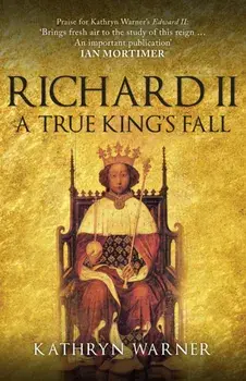 Richard II. A True King's Fall, Paperback/Kathryn Warner