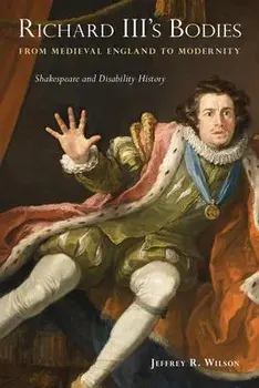 Richard III's Bodies from Medieval England to Modernity: Shakespeare and Disability History, Paperback/Jeffrey R. Wilson