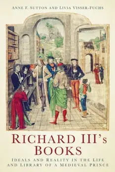 Richard III's Books. Ideals and Reality in the Life and Library of a Medieval Prince, New ed, Paperback/Livia Visser-Fuchs