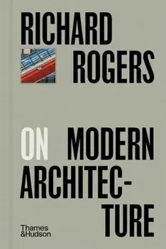 Richard Rogers on Modern Architecture, Hardback/Richard Rogers