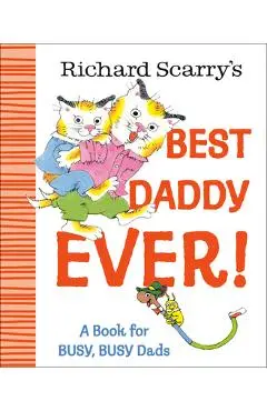 Richard Scarry's Best Daddy Ever!: A Book for Busy, Busy Dads - Richard Scarry