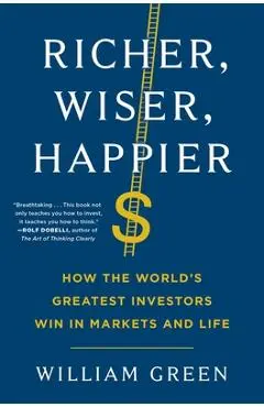Richer, Wiser, Happier: How the World's Greatest Investors Win in Markets and Life - William Green