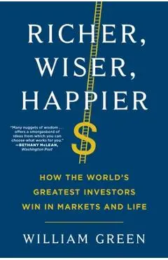 Richer, Wiser, Happier: How the World's Greatest Investors Win in Markets and Life - William Green