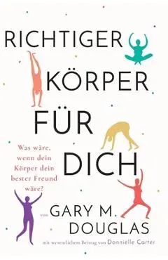 Richtiger K�rper f�r dich (German) - Gary M. Douglas