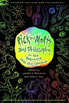 Rick and Morty and Philosophy: In the Beginning Was the Squanch, Paperback/Lester C. Abesamis