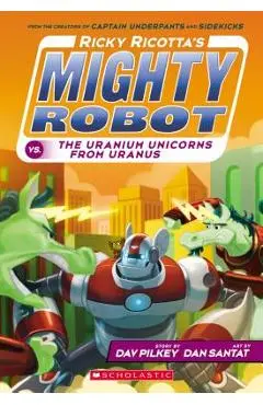 Ricky Ricotta's Mighty Robot vs. the Uranium Unicorns from Uranus (Ricky Ricotta's Mighty Robot #7), Volume 7 - Dav Pilkey