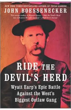 Ride the Devil's Herd: Wyatt Earp's Epic Battle Against the West's Biggest Outlaw Gang - John Boessenecker