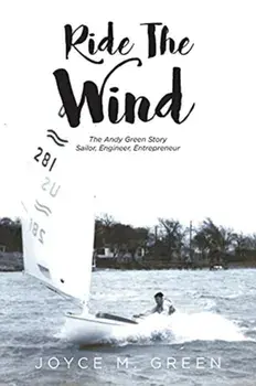 Ride The Wind: The Andy Green Story: Sailor, Engineer, Entrepreneur, Paperback/Joyce M. Green