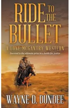 Ride to the Bullet: A Lone McGantry Western - Wayne D. Dundee