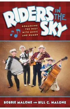 Riders in the Sky: Romancing the West with Music and Humor - Bobbie Malone
