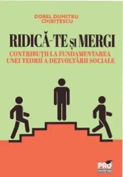 Ridica-te si mergi. Contributii la fundamentarea unei teorii a dezvoltarii sociale/Dorel Dumitru Chirițescu